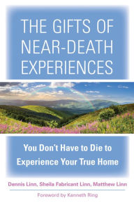 Title: The Gifts of Near-Death Experiences: You Don't Have to Die to Experience Your True Home, Author: Sheila Fabricant Linn