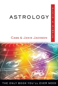 Title: Astrology Plain & Simple: The Only Book You'll Ever Need, Author: Cass Jackson