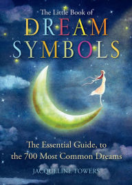 Title: The Little Book of Dream Symbols: The Essential Guide to Over 700 of the Most Common Dreams, Author: Jacqueline Towers