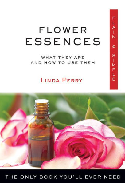 Flower Essences Plain & Simple: The Only Book You'll Ever Need