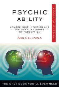 Title: Psychic Ability Plain & Simple: The Only Book You'll Ever Need, Author: Ann Caulfield