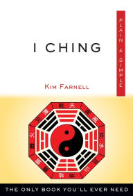 Title: I Ching Plain & Simple: The Only Book You'll Ever Need, Author: Kim Farnell