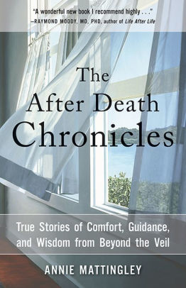 The After Death Chronicles: True Stories of Comfort, Guidance, and Wisdom from Beyond the Veil