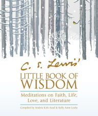 C. S. Lewis' Little Book of Wisdom: Meditations on Faith, Life, Love, and Literature