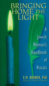 Title: Bringing Home the Light: A Jewish Woman's Handbook of Rituals, Author: E.M.  Broner