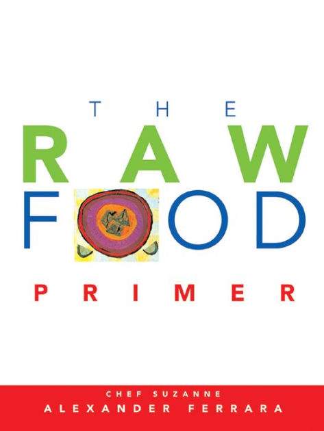 Raw Food Primer by Suzanne Alexander Ferrara, Chef Suzanne Ferrara ...