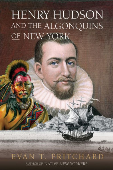 Henry Hudson and the Algonquins of New York: Native American Prophecy & European Discovery, 1609