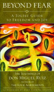 Title: Beyond Fear: A Toltec Guide to Freedom and Joy: The Teachings of Don Miguel Ruiz, Author: don Miguel Ruiz