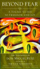 Beyond Fear: A Toltec Guide to Freedom and Joy: The Teachings of Don Miguel Ruiz