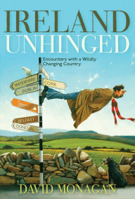 Title: Ireland Unhinged: Encounters With a Wildly Changing Country, Author: David Monagan