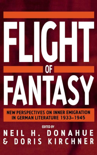 Flight of Fantasy: New Perspectives on Inner Emigration in German Literature 1933-1945 / Edition 1