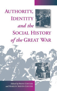 Title: Authority, Identity and the Social History of the Great War / Edition 1, Author: Frans Coetzee