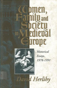 Title: Women, Family and Society in Medieval Europe: Historical Essays, 1978-1991 / Edition 1, Author: Anthony Molho