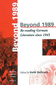 Title: Beyond 1989: Re-reading German literature since 1945, Author: K. Bullivant