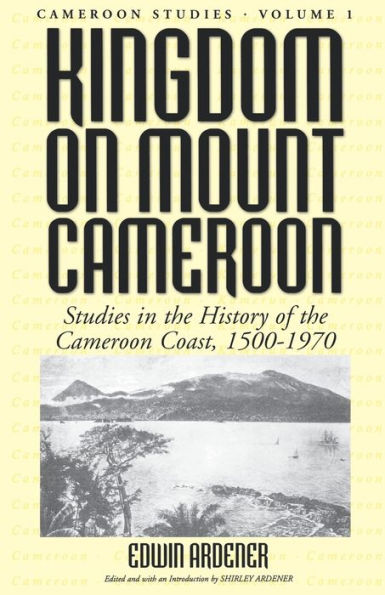 Kingdom on Mount Cameroon: Studies in the History of the Cameroon Coast 1500-1970