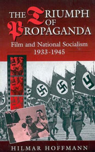 Title: The Triumph of Propaganda: Film and National Socialism 1933-1945 / Edition 1, Author: Hilmar Hoffmann