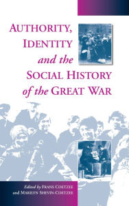 Title: Authority, Identity and the Social History of the Great War / Edition 1, Author: Frans Coetzee