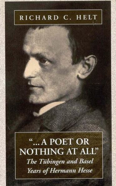 A Poet Or Nothing At All: The Tübingen and Basel Years of Herman Hesse