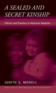Title: A Sealed and Secret Kinship: The Culture of Policies and Practices in American Adoption / Edition 1, Author: Judith S. Modell