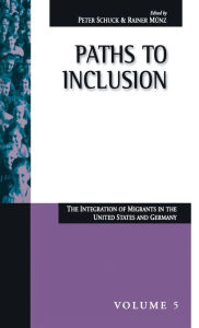 Title: Paths to Inclusion: The Integration of Migrants in the United States and Germany, Author: Peter H. Schuck