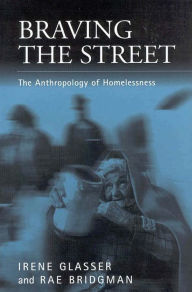 Title: Braving the Street: The Anthropology of Homelessness, Author: Irene Glasser