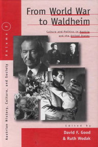 Title: From World War to Waldheim: Culture and Politics in Austria and the United States, Author: David F. Good