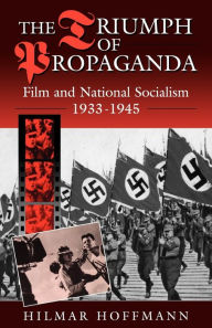 Title: The Triumph of Propaganda: Film and National Socialism 1933-1945 / Edition 1, Author: Hilmar Hoffmann