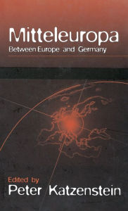Title: Mitteleuropa: Between Europe and Germany / Edition 1, Author: Peter Katzenstein
