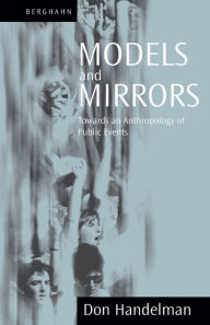 Title: Models and Mirrors: Towards an Anthropology of Public Events, Author: Don Handelman