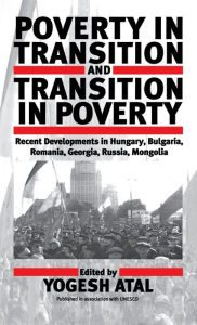 Title: Poverty in Transition and Transition in Poverty: Recent Developments in Hungary, Bulgaria, Romania, Georgia, Russia, and Mongolia / Edition 1, Author: Yogesh Atal