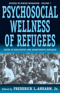 Title: The Psychosocial Wellness of Refugees: Issues in Qualitative and Quantitative Research / Edition 1, Author: Frederick L. Ahearn Jr.