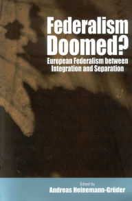 Title: Federalism Doomed?: European Federalism between Integration and Separation / Edition 1, Author: Andreas Heinemann-Grüder