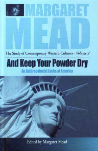 Title: And Keep Your Powder Dry: An Anthropologist Looks at America / Edition 1, Author: Margaret Mead