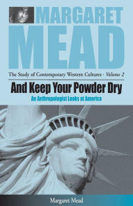 Title: And Keep Your Powder Dry: An Anthropologist Looks at America / Edition 1, Author: Margaret Mead
