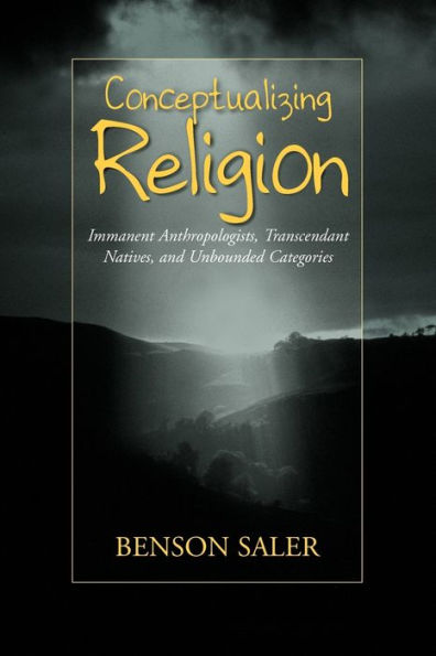 Conceptualizing Religion: Immanent Anthropologists, Transcendent Natives, and Unbounded Categories / Edition 1
