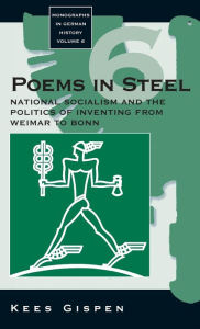 Title: Poems in Steel: National Socialism and the Politics of Inventing from Weimar to Bonn / Edition 1, Author: Kees Gispen