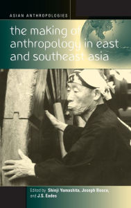 Title: The Making of Anthropology in East and Southeast Asia / Edition 1, Author: Shinji Yamashita