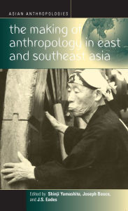 Title: The Making of Anthropology in East and Southeast Asia / Edition 1, Author: Shinji Yamashita