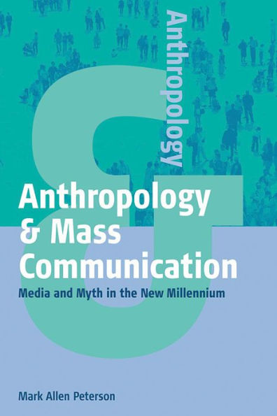 Anthropology and Mass Communication: Media and Myth in the New Millennium / Edition 1