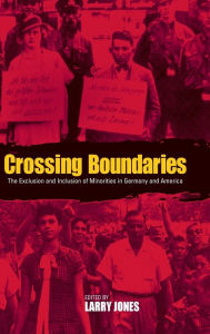 Title: Crossing Boundaries: The Exclusion and Inclusion of Minorities in Germany and America / Edition 1, Author: Larry Jones