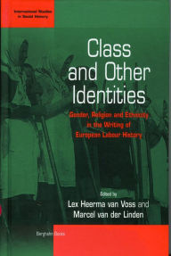 Title: Class and Other Identities: Gender, Religion, and Ethnicity in the Writing of European Labour History / Edition 1, Author: Lex Heerma van Voss