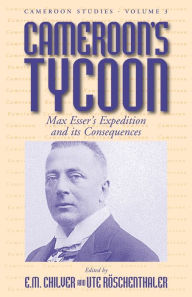 Title: Cameroon's Tycoon: Max Esser's Expedition and its Consequences, Author: E.M. Chilver