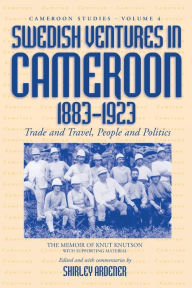 Title: Swedish Ventures in Cameroon, 1883-1923: Trade and Travel, People and Politics, Author: Shirley Ardener