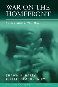 Title: War on the Homefront: An Examination of Wife Abuse, Author: Shawn D. Haley