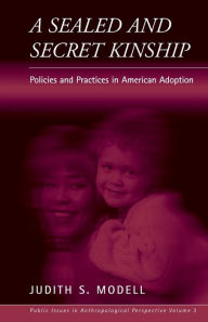 Title: A Sealed and Secret Kinship: The Culture of Policies and Practices in American Adoption / Edition 1, Author: Judith S. Modell