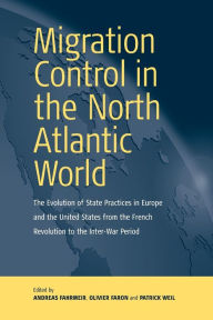 Title: Migration Control in the North-atlantic World: The Evolution of State Practices in Europe and the United States from the French Revolution to the Inter-War Period, Author: Andreas Fahrmeir