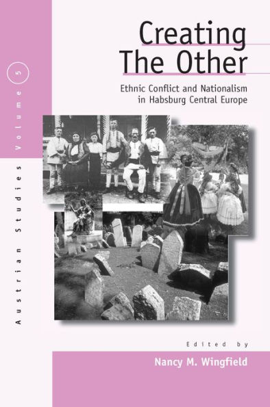 Creating the Other: Ethnic Conflict & Nationalism in Habsburg Central Europe