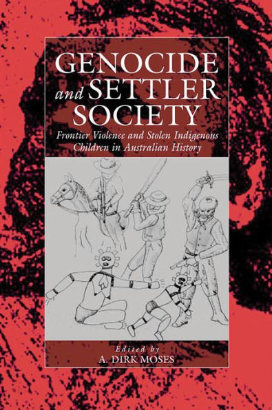 Genocide and Settler Society: Frontier Violence and Stolen Indigenous Children in Australian History / Edition 1
