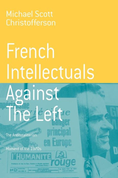 French Intellectuals Against the Left: The Antitotalitarian Moment of the 1970s / Edition 1