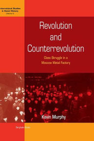 Title: Revolution and Counterrevolution: Class Struggle in a Moscow Metal Factory / Edition 1, Author: Kevin Murphy